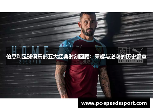 伯恩利足球俱乐部五大经典时刻回顾：荣耀与逆袭的历史篇章