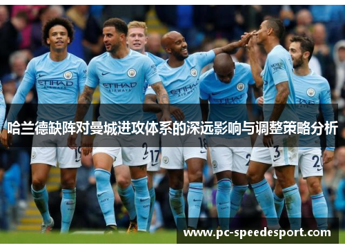 哈兰德缺阵对曼城进攻体系的深远影响与调整策略分析
