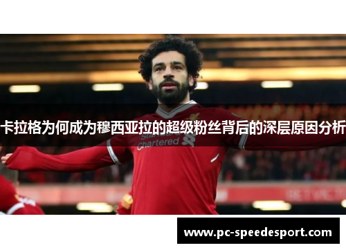 卡拉格为何成为穆西亚拉的超级粉丝背后的深层原因分析