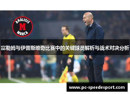 富勒姆与伊普斯维奇比赛中的关键球员解析与战术对决分析
