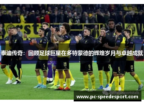 泰迪传奇：回顾足球巨星在多特蒙德的辉煌岁月与卓越成就