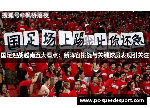 国足迎战越南五大看点：新阵容挑战与关键球员表现引关注