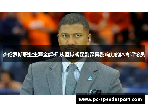 杰伦罗斯职业生涯全解析 从篮球明星到深具影响力的体育评论员