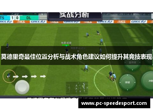莫德里奇最佳位置分析与战术角色建议如何提升其竞技表现