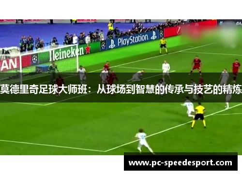 莫德里奇足球大师班：从球场到智慧的传承与技艺的精炼