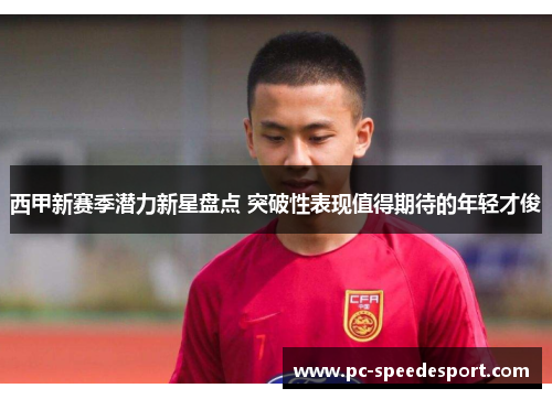 西甲新赛季潜力新星盘点 突破性表现值得期待的年轻才俊 西甲新赛季潜力新星盘点 突破性表现值得期待的年轻才俊