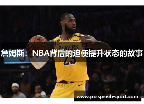 詹姆斯:NBA背后的迫使提升状态的故事 詹姆斯:NBA背后的迫使提升状态的故事