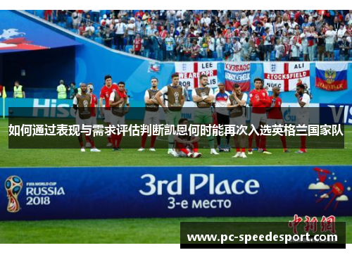 如何通过表现与需求评估判断凯恩何时能再次入选英格兰国家队