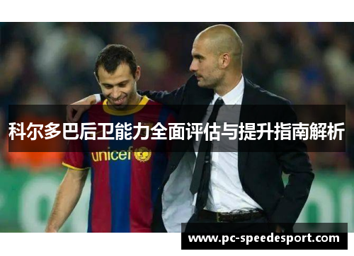 科尔多巴后卫能力全面评估与提升指南解析 科尔多巴后卫能力全面评估与提升指南解析