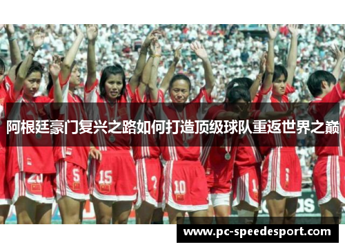 阿根廷豪门复兴之路如何打造顶级球队重返世界之巅